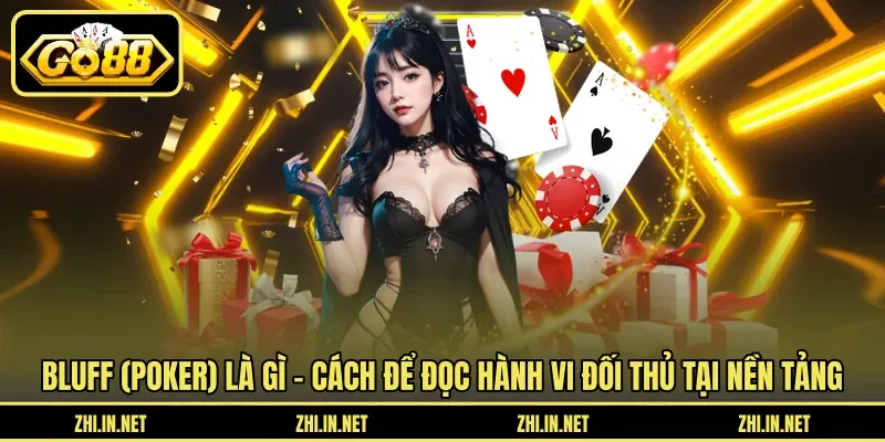 Bluff (Poker) Là Gì – Chiến Thuật Tâm Lý Lừa Đối Thủ 12 go88 Bluff (poker) là gì – Cách để đọc hành vi đối thủ tại nền tảng