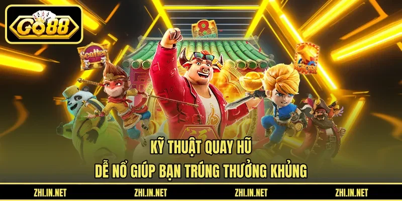 Kỹ Thuật Quay Hũ Dễ Nổ Giúp Bạn Trúng Thưởng Khủng 3 go88 Kỹ Thuật Quay Hũ Dễ Nổ Giúp Bạn Trúng Thưởng Khủng