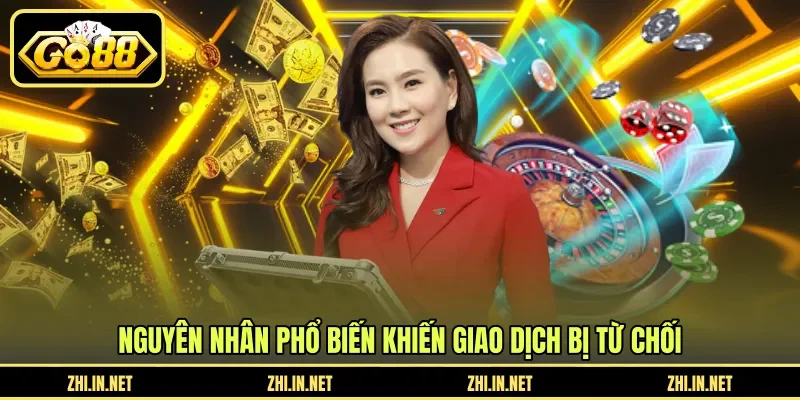 Điều Kiện Rút Tiền - Quy Định Vòng Cược Và Thanh Toán 3 go88 Nguyên nhân phổ biến khiến giao dịch bị từ chối